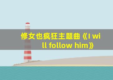 修女也疯狂主题曲《I will follow him》